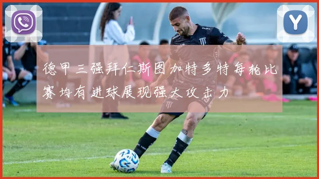 德甲三强拜仁斯图加特多特每轮比赛均有进球展现强大攻击力