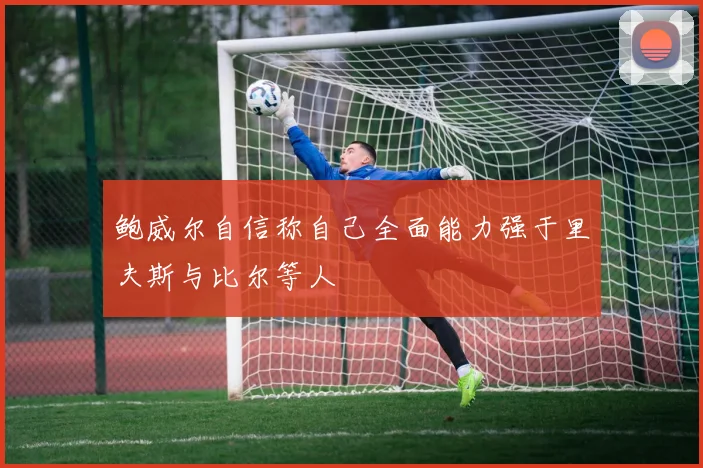 鲍威尔自信称自己全面能力强于里夫斯与比尔等人