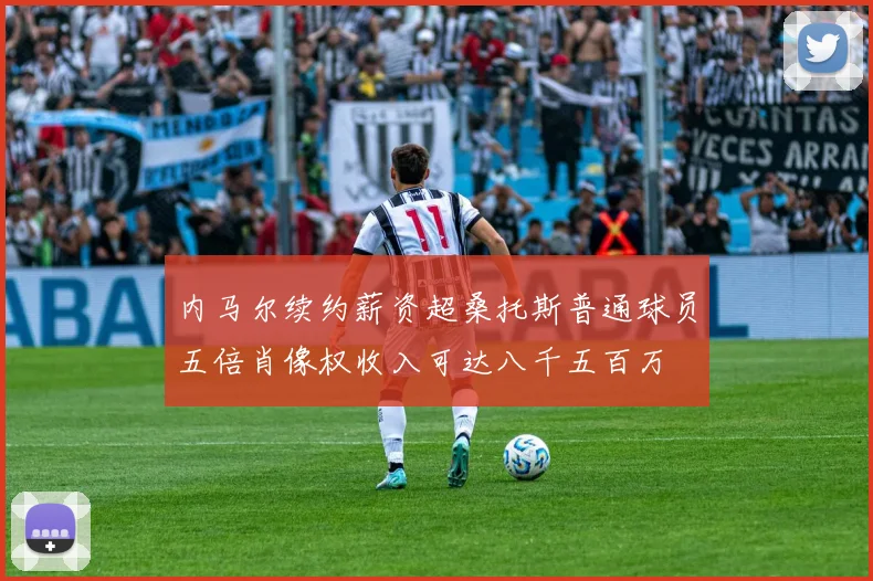内马尔续约薪资超桑托斯普通球员五倍肖像权收入可达八千五百万